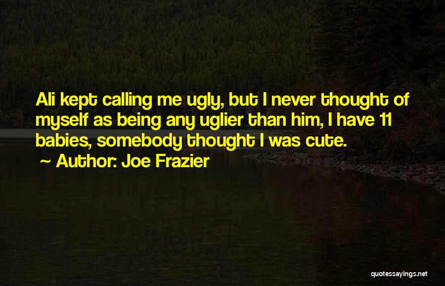 Calling Someone Ugly Quotes By Joe Frazier