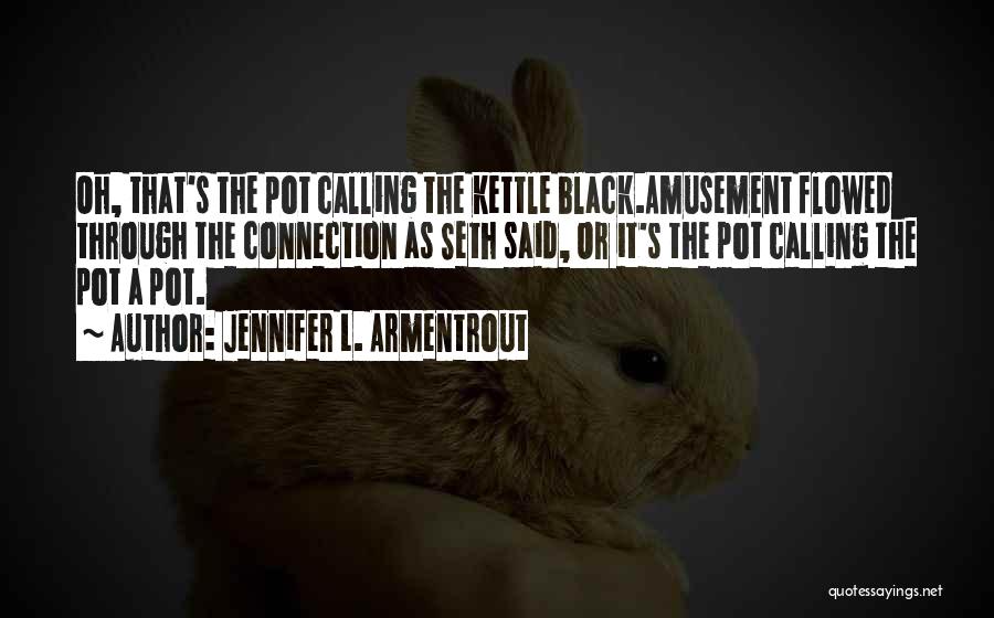 Calling The Kettle Black Quotes By Jennifer L. Armentrout