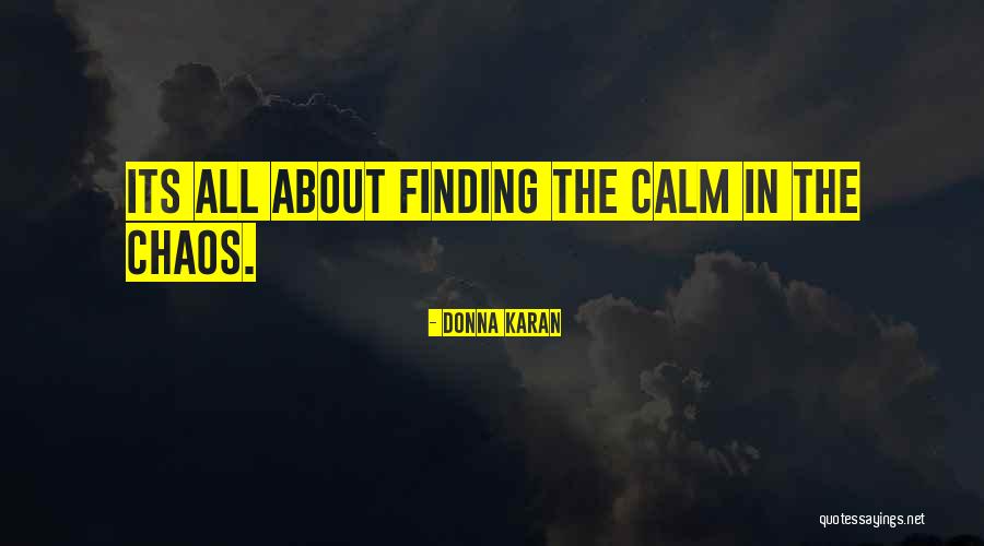 Calm In The Chaos Quotes By Donna Karan Calm In The Chaos Quotes By Donna Karan