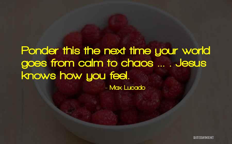 Calm In The Chaos Quotes By Max Lucado Calm In The Chaos Quotes By Max Lucado