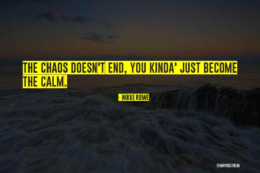 Calm In The Chaos Quotes By Nikki Rowe Calm In The Chaos Quotes By Nikki Rowe