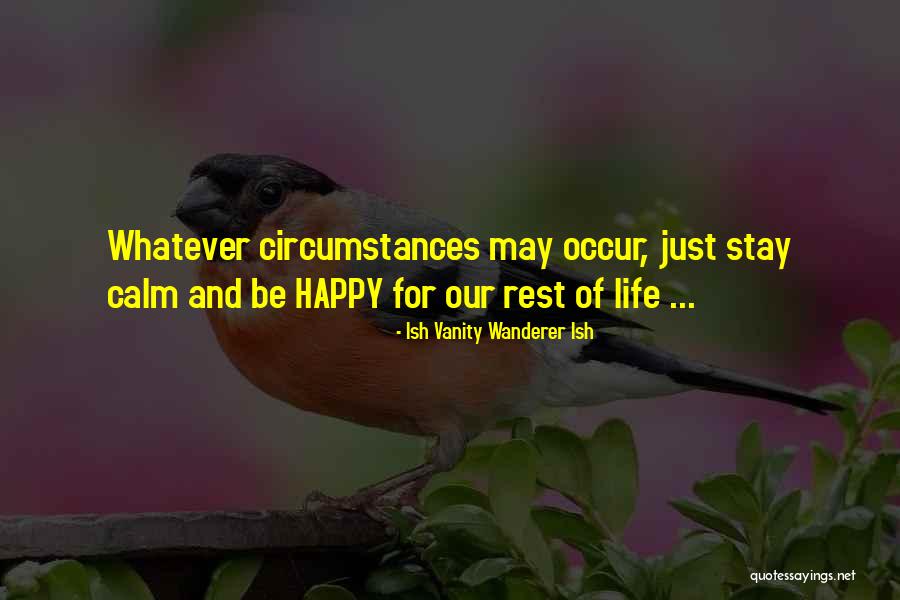 Calm Life Quotes By Ish Vanity Wanderer Ish Calm Life Quotes By Ish Vanity Wanderer Ish