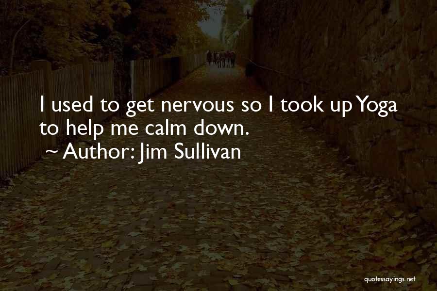 Calm Me Down Quotes By Jim Sullivan