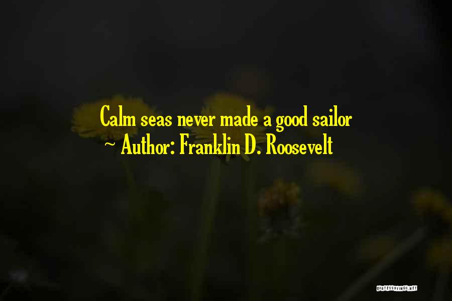 Calm Sea Quotes By Franklin D. Roosevelt