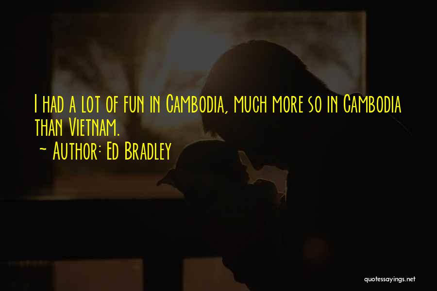 Cambodia Quotes By Ed Bradley