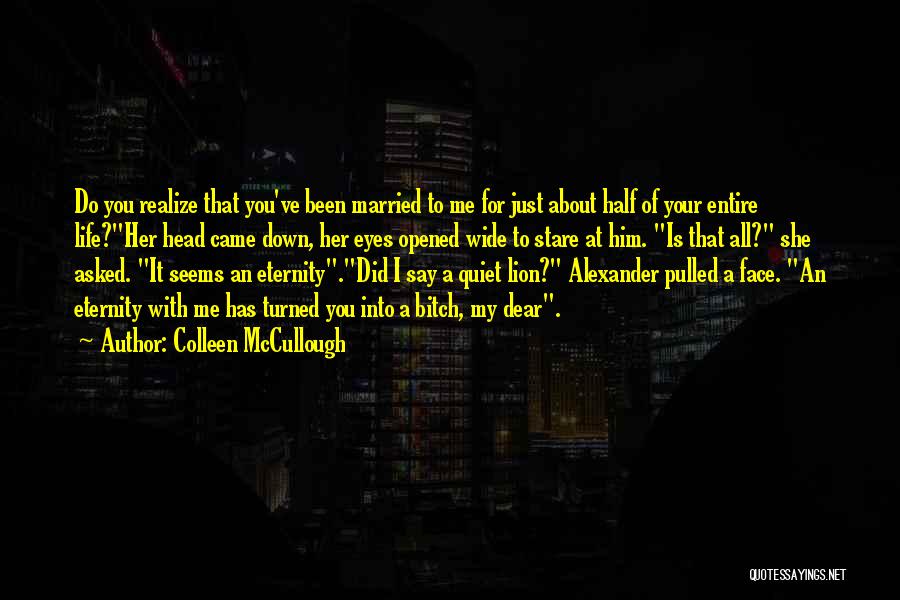 Came Into My Life Quotes By Colleen McCullough