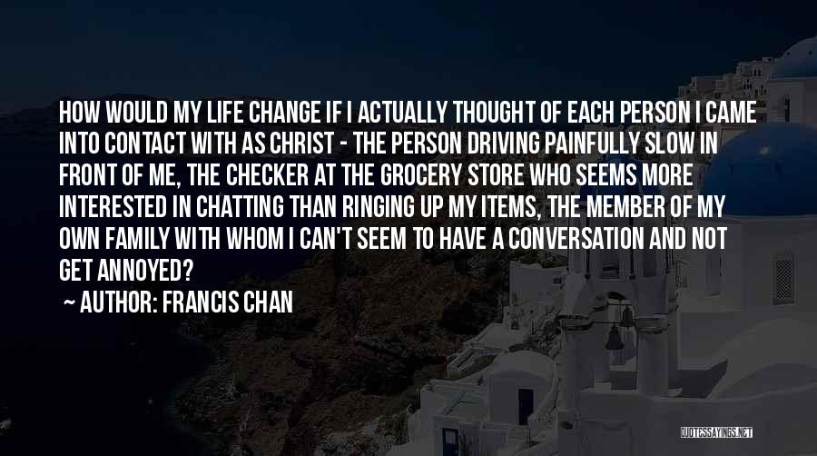 Came Into My Life Quotes By Francis Chan