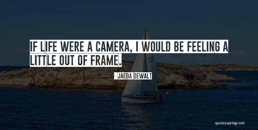Camera Frame Quotes By Jaeda DeWalt Camera Frame Quotes By Jaeda DeWalt