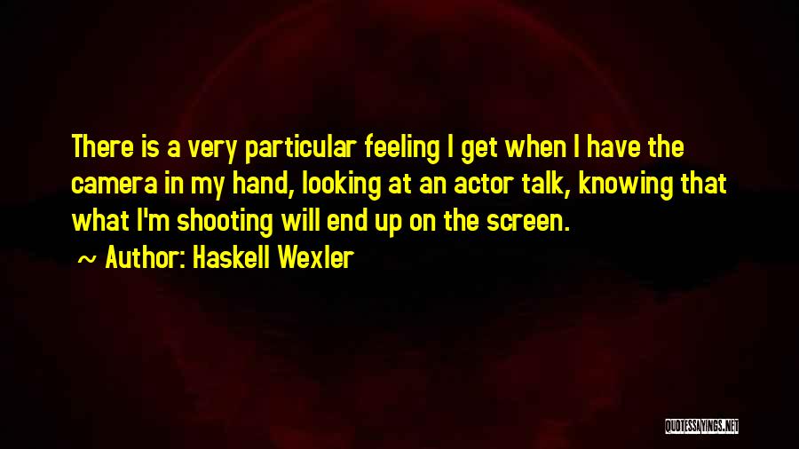 Camera In Hand Quotes By Haskell Wexler