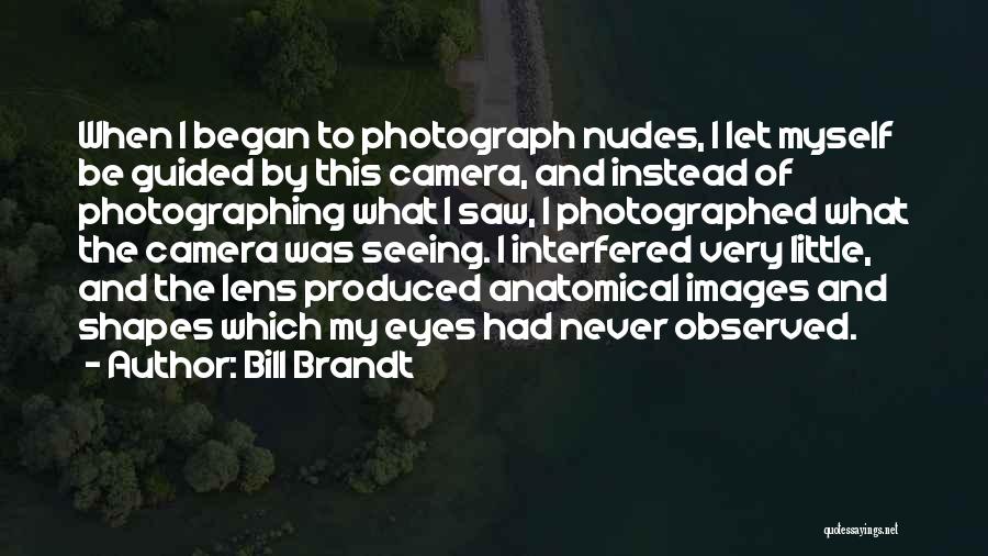 Camera Lens Quotes By Bill Brandt