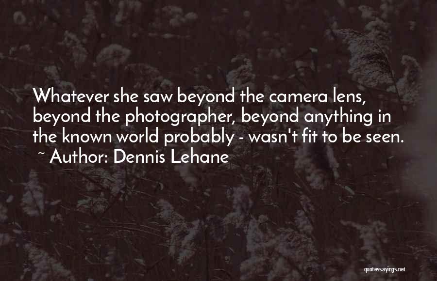 Camera Lens Quotes By Dennis Lehane