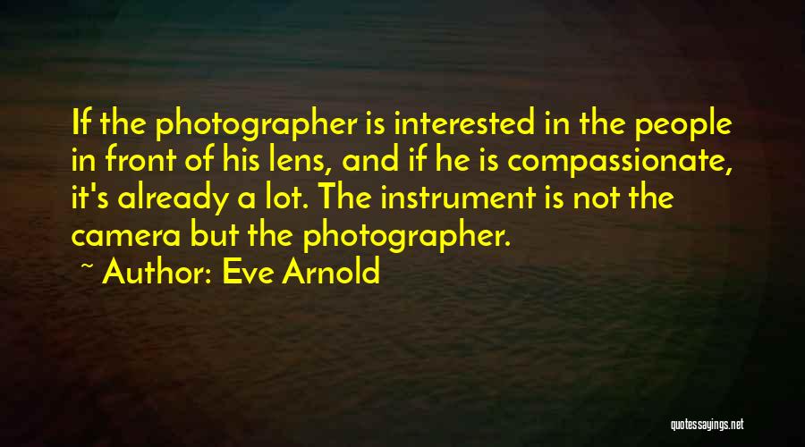 Camera Lens Quotes By Eve Arnold