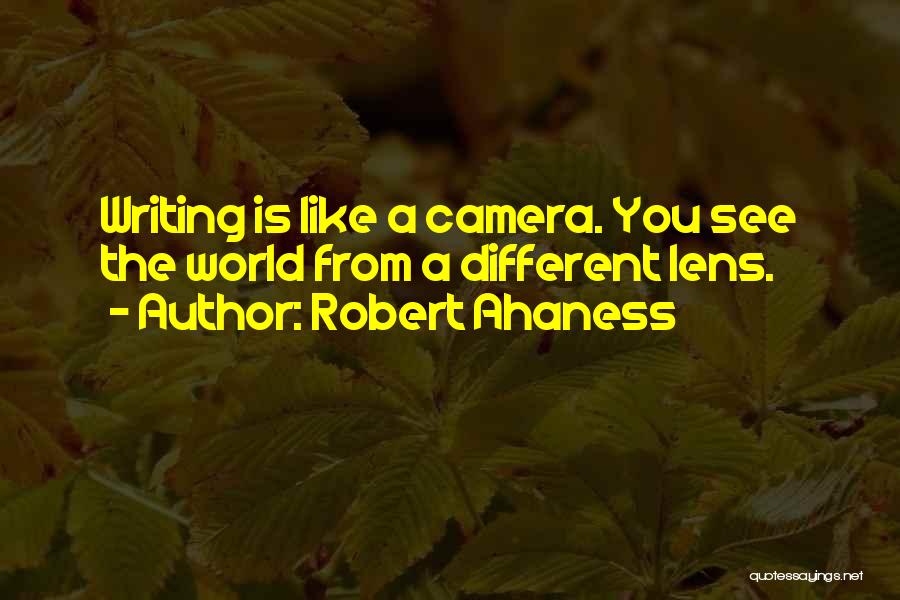 Camera Lens Quotes By Robert Ahaness