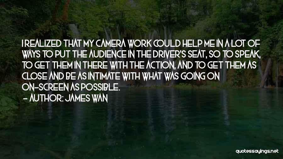 Camera Work Quotes By James Wan