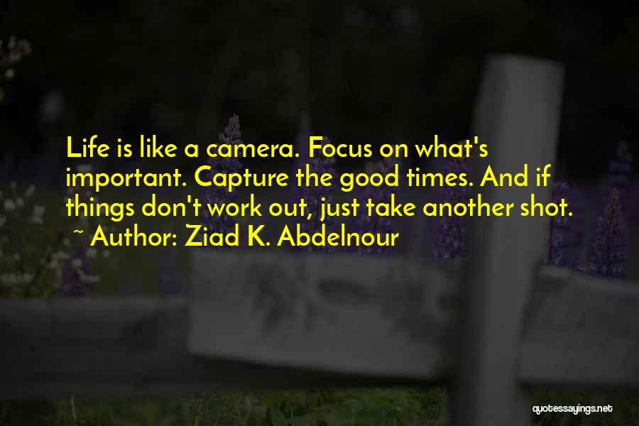 Camera Work Quotes By Ziad K. Abdelnour