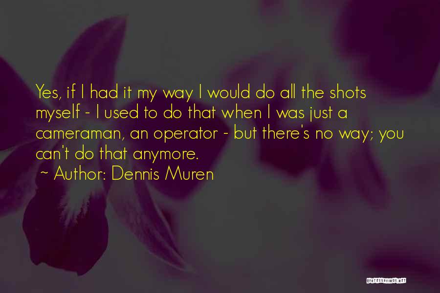 Cameraman Quotes By Dennis Muren