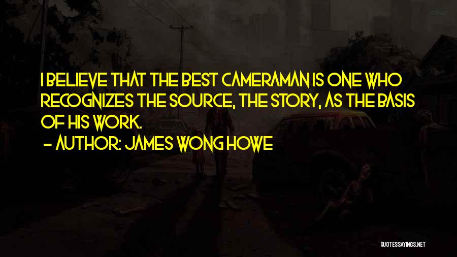 Cameraman Quotes By James Wong Howe