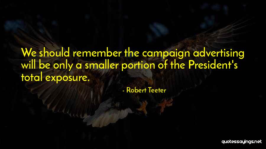 Campaign Advertising Quotes By Robert Teeter Campaign Advertising Quotes By Robert Teeter