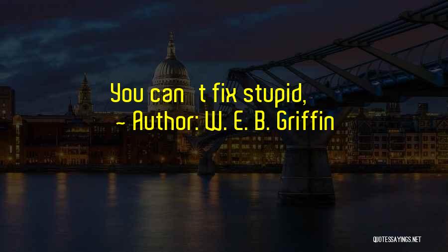 Can Fix Stupid Quotes By W. E. B. Griffin