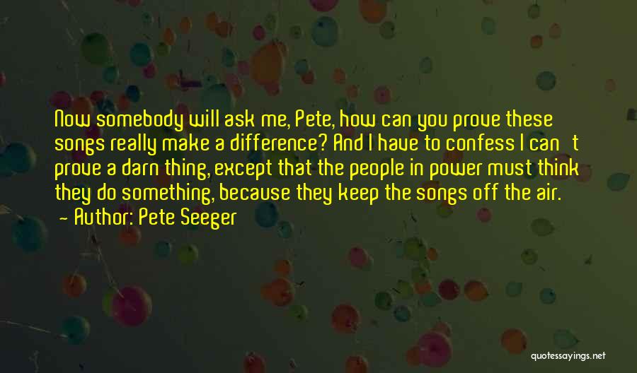 Can I Confess Something Quotes By Pete Seeger