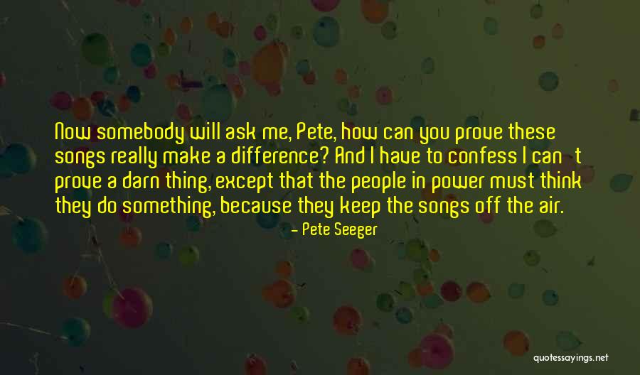 Can I Confess Something Quotes By Pete Seeger Can I Confess Something Quotes By Pete Seeger