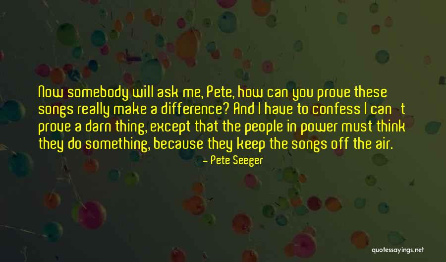 Can I Confess Something Quotes By Pete Seeger