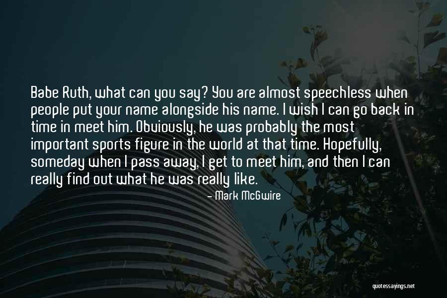 Can I Go Back In Time Quotes By Mark McGwire Can I Go Back In Time Quotes By Mark McGwire