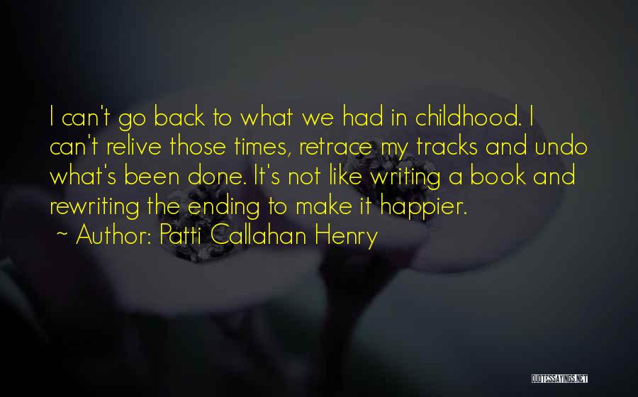 Can I Go Back To My Childhood Quotes By Patti Callahan Henry