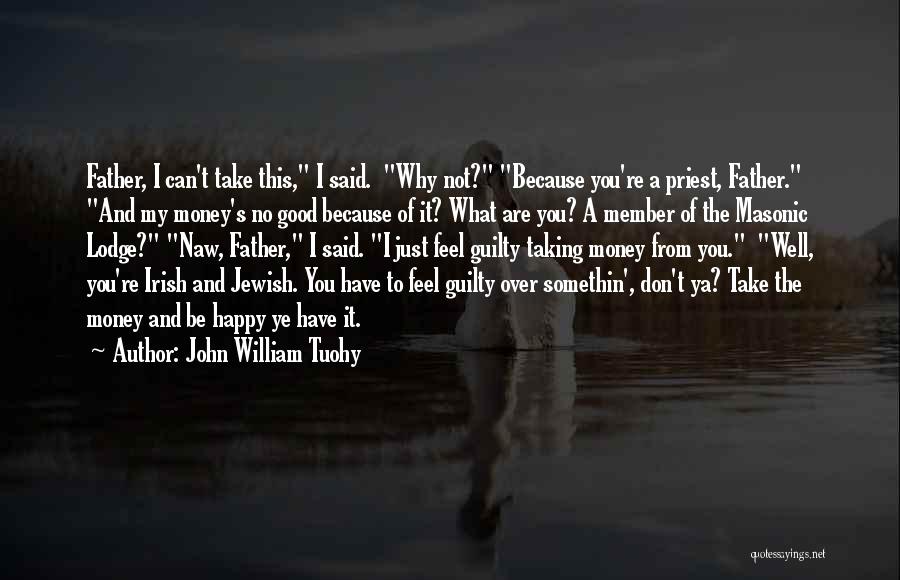 Can I Just Be Happy Quotes By John William Tuohy