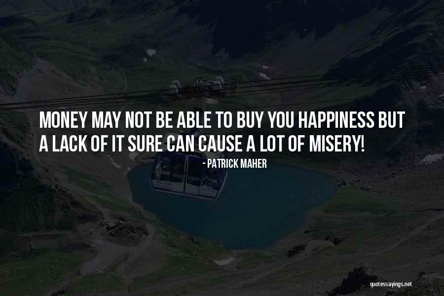 Can Money Buy You Happiness Quotes By Patrick Maher Can Money Buy You Happiness Quotes By Patrick Maher