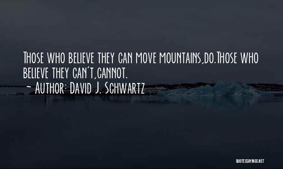 Can Move Mountains Quotes By David J. Schwartz