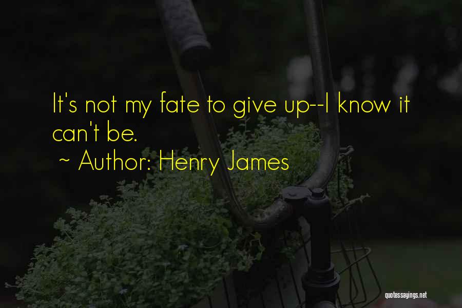 Can Not Give Up Quotes By Henry James