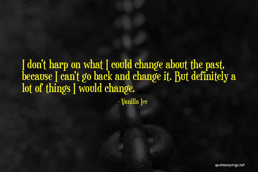 Can T Go Back Quotes By Vanilla Ice Can T Go Back Quotes By Vanilla Ice