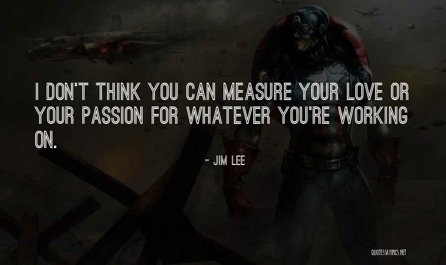 Can T Measure Love Quotes By Jim Lee Can T Measure Love Quotes By Jim Lee