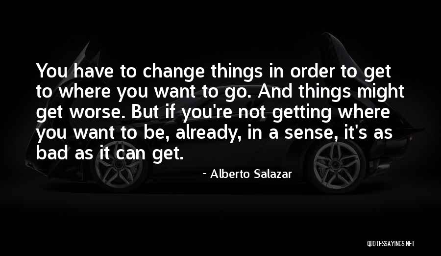 Can Things Get Worse Quotes By Alberto Salazar Can Things Get Worse Quotes By Alberto Salazar