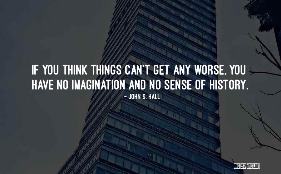 Can Things Get Worse Quotes By John S. Hall Can Things Get Worse Quotes By John S. Hall