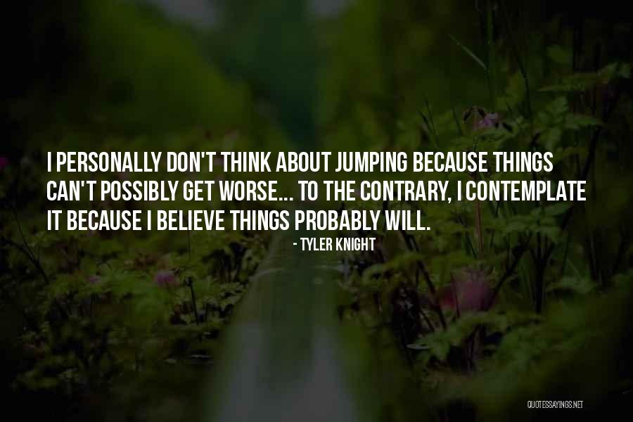 Can Things Get Worse Quotes By Tyler Knight Can Things Get Worse Quotes By Tyler Knight