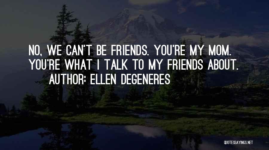 Can We Be Friends Quotes By Ellen DeGeneres
