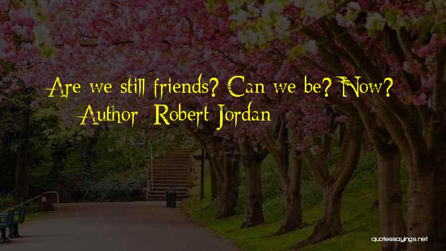 Can We Be Friends Quotes By Robert Jordan