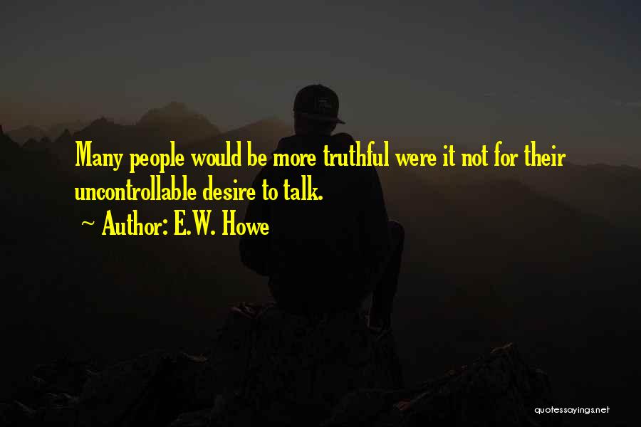 Can We Please Talk Quotes By E.W. Howe