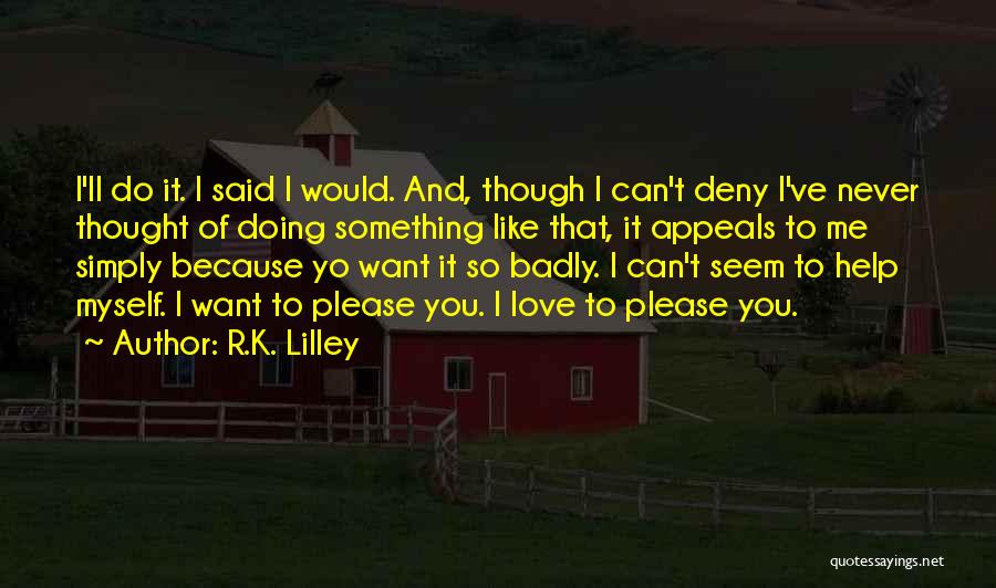 Can You Please Love Me Quotes By R.K. Lilley