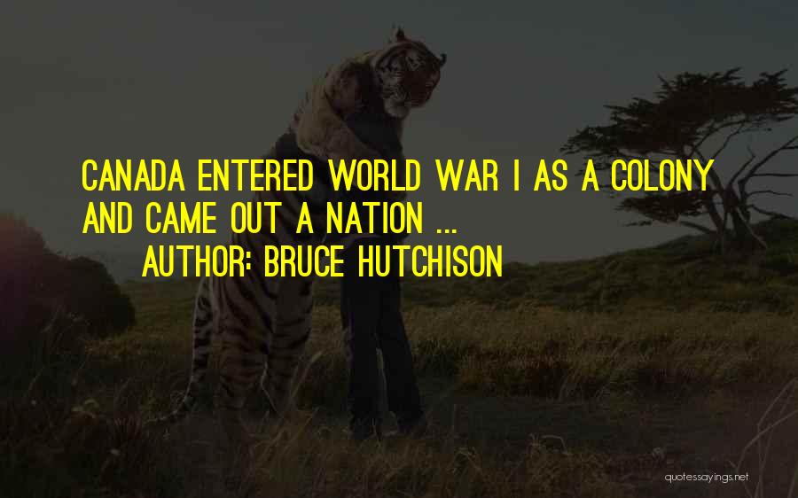 Canada In World War 1 Quotes By Bruce Hutchison