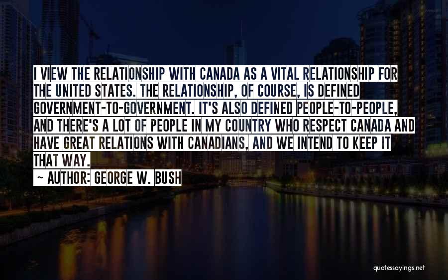 Canada Us Relations Quotes By George W. Bush