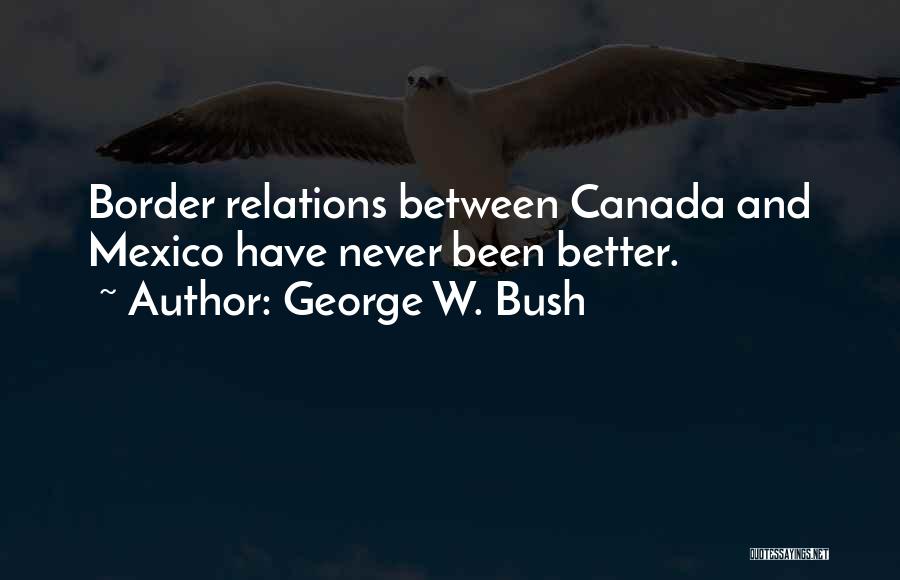 Canada Us Relations Quotes By George W. Bush