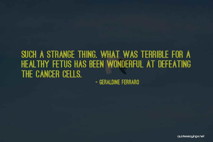 Cancer Cells Quotes By Geraldine Ferraro