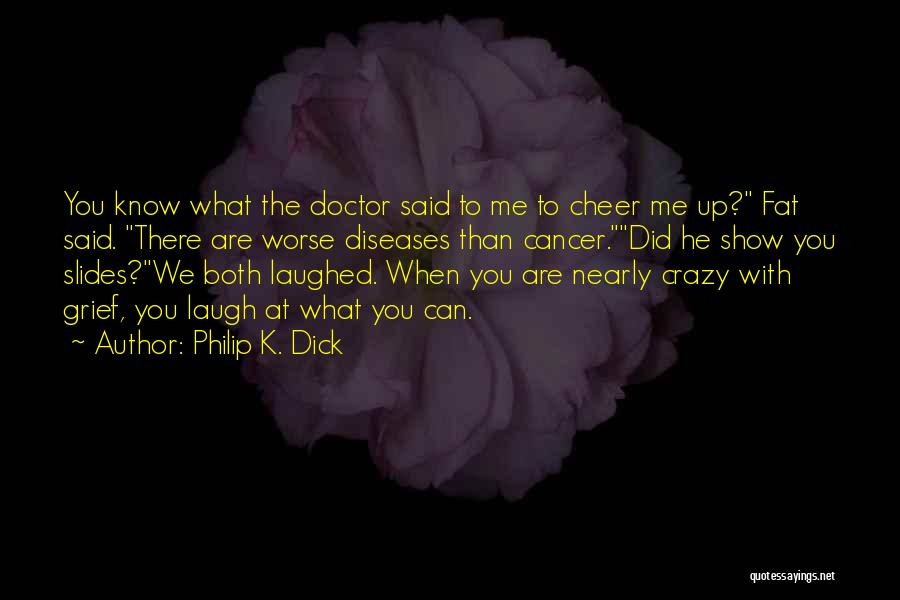 Cancer Doctors Quotes By Philip K. Dick