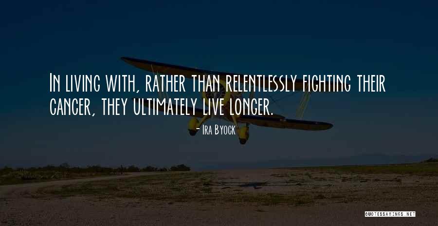 Cancer Fighting Quotes By Ira Byock Cancer Fighting Quotes By Ira Byock