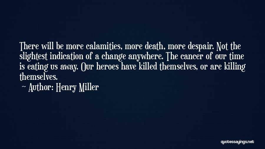 Cancer Killing Someone Quotes By Henry Miller