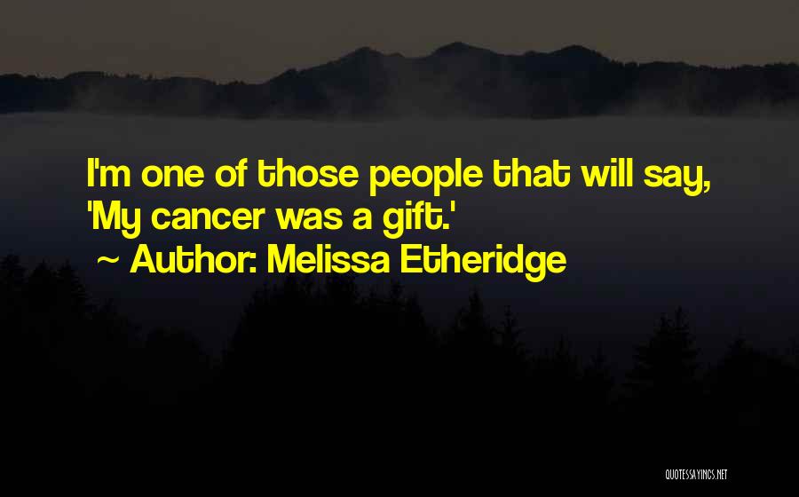 Cancer Quotes By Melissa Etheridge