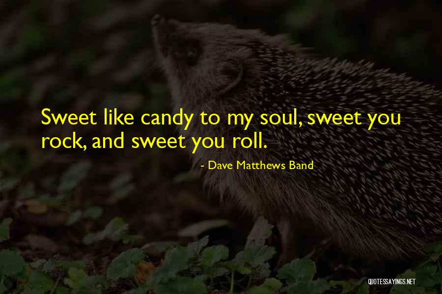 Candy Like Sweet Quotes By Dave Matthews Band Candy Like Sweet Quotes By Dave Matthews Band